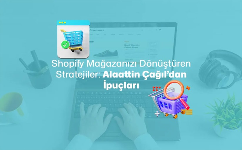 Shopify Magazanızı Donusturen Stratejiler- Alaattin Cagıldan Ipucları