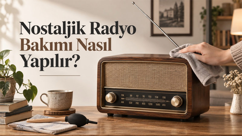 Nostaljik Radyo Bakımı Nasıl Yapılır