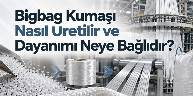 Bigbag Kumaşı Nasıl Üretilir ve Dayanımı Neye Bağlıdır